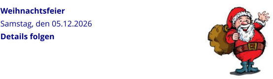 Weihnachtsfeier Samstag, den 05.12.2026 Details folgen