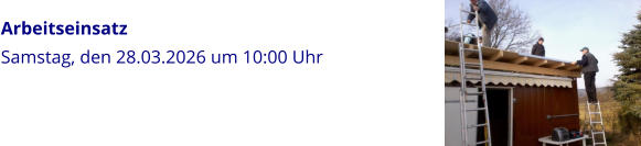 Arbeitseinsatz Samstag, den 28.03.2026 um 10:00 Uhr
